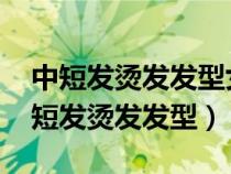 中短發(fā)燙發(fā)發(fā)型女2023最新款圖片大全(中短發(fā)燙發(fā)發(fā)型) 中短發(fā)燙發(fā)發(fā)型女2023最新款圖片大全(中短發(fā)燙發(fā)發(fā)型)