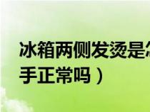 冰箱兩側(cè)發(fā)燙是怎么回事?（冰箱兩側(cè)發(fā)熱燙手正常嗎）