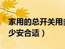 家用的總開關(guān)用多少安?（家用電總開關(guān)用多少安合適）