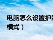 電腦怎么設置護眼模式?（如何設置電腦護眼模式）