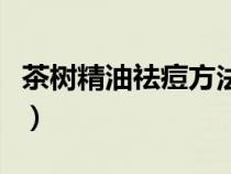 茶樹(shù)精油祛痘方法有哪些（茶樹(shù)精油祛痘方法）
