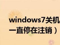 windows7關(guān)機正在注銷（windows7關(guān)機一直停在注銷）