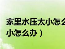 家里水壓太小怎么辦找什么師傅（家里水壓太小怎么辦）