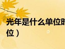 光年是什么單位時間還是速度（光年是什么單位）
