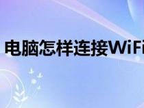 電腦怎樣連接WiFi密碼（電腦怎樣連接wifi）