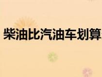 柴油比汽油車劃算多少（柴油比汽油省錢嗎）