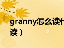 granny怎么讀什么意思（英語granny怎么讀）