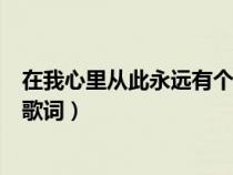 在我心里從此永遠有個你歌譜（在我心里從此永遠有個你的歌詞）