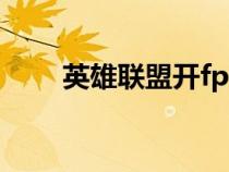英雄聯(lián)盟開fps怎么開（fps怎么開）