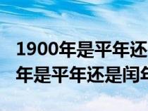 1900年是平年還是閏年全年有多少天（1900年是平年還是閏年）