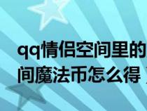 qq情侶空間里的魔法幣怎么獲得（qq情侶空間魔法幣怎么得）