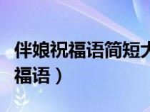 伴娘祝福語簡短大方一點（不俗簡短的伴娘祝福語）