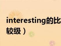interesting的比較級(jí)單詞（interesting的比較級(jí)）