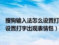 搜狗輸入法怎么設(shè)置打字出現(xiàn)表情包手機(搜狗輸入法怎么設(shè)置打字出現(xiàn)表情包) 搜狗輸入法怎么設(shè)置打字出現(xiàn)表情包手機(搜狗輸入法怎么設(shè)置打字出現(xiàn)表情包)