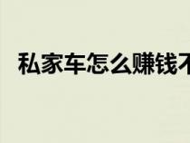 私家車怎么賺錢不違法（私家車怎么賺錢）