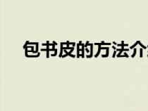 包書皮的方法介紹簡(jiǎn)單（包書皮的方法）