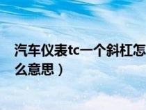 汽車儀表tc一個(gè)斜杠怎么關(guān)閉（汽車儀表盤顯示tc斜杠是什么意思）