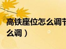 高鐵座位怎么調(diào)節(jié)靠背黑白按鈕(高鐵座位怎么調(diào)) 高鐵座位怎么調(diào)節(jié)靠背黑白按鈕(高鐵座位怎么調(diào))