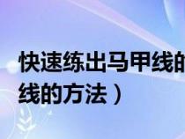快速練出馬甲線的方法有哪些（快速練出馬甲線的方法）