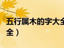 五行屬木的字大全含筆畫數(shù)（五行屬木的字大全）
