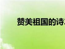 贊美祖國的詩20首（贊美祖國的詩）