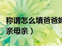 稱謂怎么填爸爸媽媽（稱謂填爸爸媽媽還是父親母親）