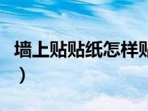 墻上貼貼紙怎樣貼比較牢固（墻壁貼紙怎么貼）