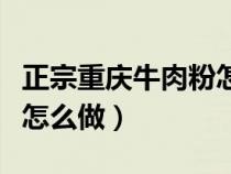 正宗重慶牛肉粉怎么做好吃（正宗重慶牛肉粉怎么做）