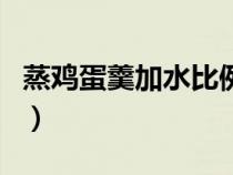 蒸雞蛋羹加水比例是多少（蒸雞蛋羹加水比例）