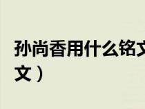 孫尚香用什么銘文傷害最高（孫尚香用什么銘文）