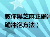 教你黑芝麻正確沖泡方法竅門（教你黑芝麻正確沖泡方法）