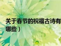 關(guān)于春節(jié)的祝福古詩有哪些三年級(jí)(關(guān)于春節(jié)的祝福古詩有哪些) 關(guān)于春節(jié)的祝福古詩有哪些三年級(jí)(關(guān)于春節(jié)的祝福古詩有哪些)