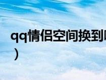 qq情侶空間換到哪了（QQ情侶空間怎么開通）