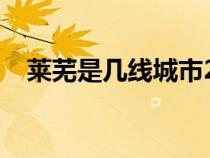 萊蕪是幾線城市2023（萊蕪是幾線城市）