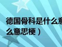 德國骨科是什么意思網(wǎng)絡(luò)用語（德國骨科是什么意思梗）