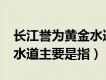長江譽為黃金水道主要是指?（長江譽為黃金水道主要是指）