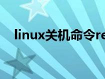 linux關(guān)機(jī)命令reboot(linux關(guān)機(jī)命令) linux關(guān)機(jī)命令reboot(linux關(guān)機(jī)命令)