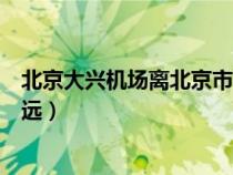 北京大興機(jī)場(chǎng)離北京市有多遠(yuǎn)(北京大興國(guó)際機(jī)場(chǎng)離北京多遠(yuǎn)) 北京大興機(jī)場(chǎng)離北京市有多遠(yuǎn)(北京大興國(guó)際機(jī)場(chǎng)離北京多遠(yuǎn))