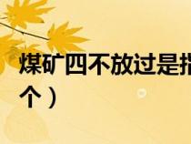 煤礦四不放過是指哪四個（四不放過是指哪四個）