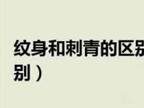 紋身和刺青的區(qū)別含義（紋身和刺青有什么區(qū)別）