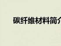 碳纖維材料簡介（碳纖維材料的介紹）