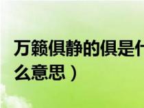 萬(wàn)籟俱靜的俱是什么意思(萬(wàn)籟俱寂的俱是什么意思) 萬(wàn)籟俱靜的俱是什么意思(萬(wàn)籟俱寂的俱是什么意思)