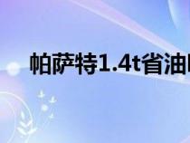 帕薩特1.4t省油嗎（帕薩特1.4T夠用嗎）