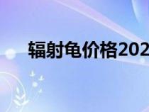 輻射龜價(jià)格2020（輻射龜是什么品種）