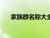 家族群名稱大全集（家族群名稱大全）