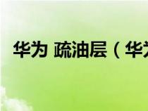 華為 疏油層(華為p10疏油層是什么意思) 華為 疏油層(華為p10疏油層是什么意思)