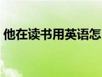 他在讀書用英語怎么說（讀書用英語怎么說）