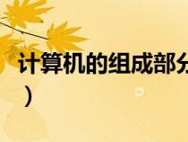 計(jì)算機(jī)的組成部分不包括(計(jì)算機(jī)的組成部分) 計(jì)算機(jī)的組成部分不包括(計(jì)算機(jī)的組成部分)