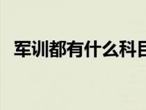 軍訓(xùn)都有什么科目?。ㄜ娪?xùn)都有什么科目）
