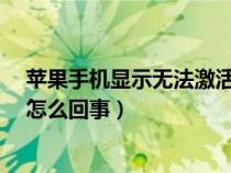 蘋果手機顯示無法激活iphone（蘋果手機顯示無法激活是怎么回事）